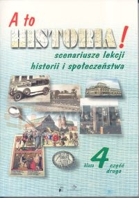 A to historia! 4. Scenariusze lekcji historii i społeczeństwa. Część 2