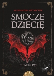 Smocze dziecię. Niemożliwe - Ostapczuk Aleksandra