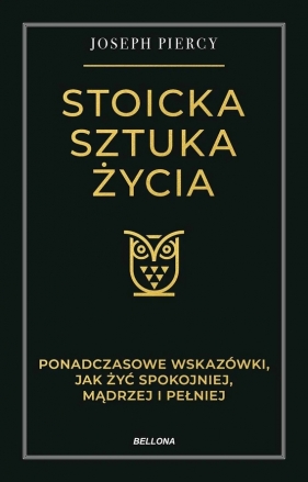Stoicka sztuka życia. Ponadczasowe wskazówki, jak żyć spokojniej, mądrzej i pełniej - Joseph Piercy