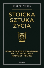Stoicka sztuka życia. Ponadczasowe wskazówki, jak żyć spokojniej, mądrzej i pełniej