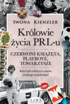 Królowie życia PRL-u Czerwoni książęta, playboye, towarzysze - Kienzler Iwona