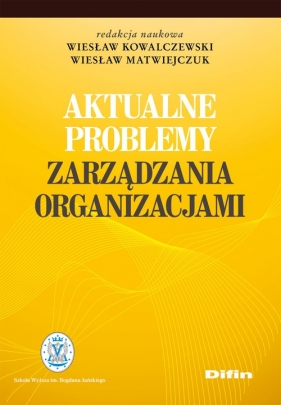 Aktualne problemy zarządzania organizacjami - redakcja naukowa Wiesław Kowalczewski, Wiesław Matwiejczuk