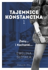 Tajemnice Konstancina. Tom 1. Żony. Kochanki Ewelina Ślotała