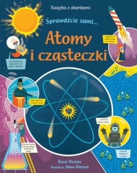 Atomy i cząsteczki. Książka z okienkami. Sprawdźcie sami… - Rosie Dickins