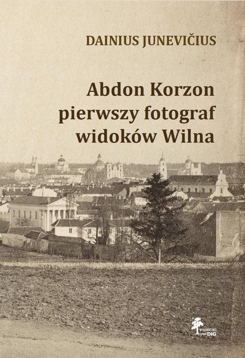 Abdon Korzon - pierwszy fotograf widoków Wilna