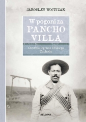 W pogoni za Pancho Villą. Ostatnia legenda ... - Jarosław Wojtczak