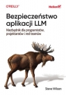 Bezpieczeństwo aplikacji LLM. Niezbędnik dla programistów, projektantów i Steve Wilson