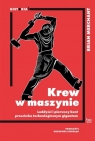 Krew w maszynie Luddyści i pierwszy bunt przeciwko technologicznym Brian Merchant