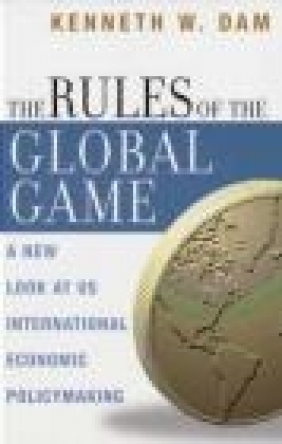 Rules of the Global Game A New Look at US International Econ Kenneth W. Dam,  Dam