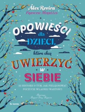 Opowieści dla dzieci, które chcą uwierzyć w siebie. 35 historii o tym, jak pielęgnować poczucie własnej wartości - Alex Rovira, Francesc Miralles