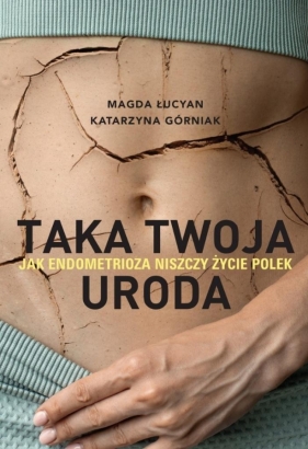 Taka twoja uroda. Jak endometrioza... z autografem - Magda Łucyan, Katarzyna Górniak