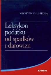 Leksykon podatku od spadków i darowizn - Chustecka Krystyna