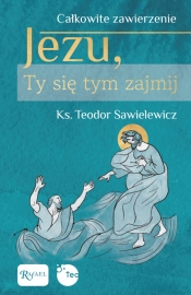 Całkowite zawierzenie. Jezu, Ty się tym zajmij