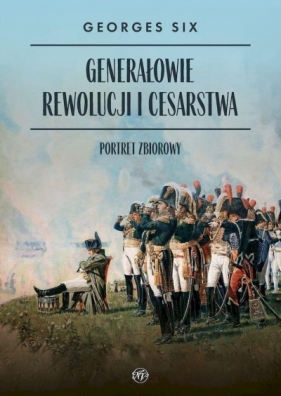 Generałowie Rewolucji i Cesarstwa. Portret zbiorowy - Georges Six