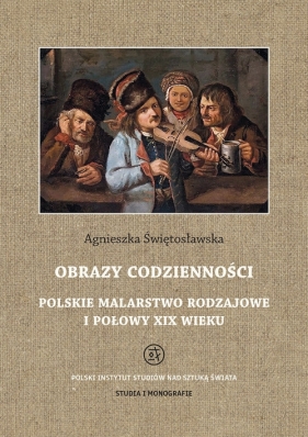 Obrazy codzienności Polskie malarstwo rodzajowe I połowy XIX wieku - Świętosławska Agnieszka