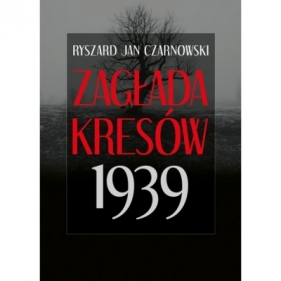Zagłada Kresów 1939 - Ryszard Jan Czarnowski
