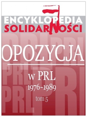Encyklopedia Solidarności tom V. Opozycja w PRL 1976-1989