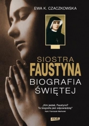 Siostra Faustyna. Biografia Świętej - Ewa K. Czaczkowska
