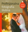 Profesjonalna fotografia ślubna Od perfekcyjnego warsztatu do dochodowego Płaczek Grzegorz