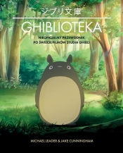 Ghiblioteka. Nieoficjalny przewodnik po świecie filmów studia Ghibli - Michael Leader, Jake Cunningham