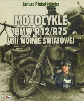 Motocykle BMW R12/R75 w II wojnie światowej - Piekałkiewicz Janusz