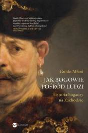 Jak bogowie pośród ludzi. Historia bogaczy na Zachodzie - Alfani Gudio