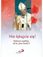 Nie lękajcie się ! Wybrane modlitwy do św. Jana Pawła II - Praca zbiorowa