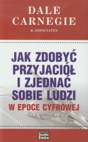 Jak zdobyć przyjaciół i zjednać sobie ludzi w epoce cyfrowej - Dale Carnegie
