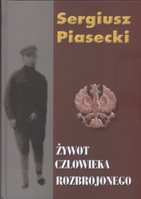 Żywot człowieka rozbrojonego - Piasecki Sergiusz