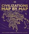 Civilizations Map by Map: From Ancient Empires to Forgotten Cultures DK Eyewitness