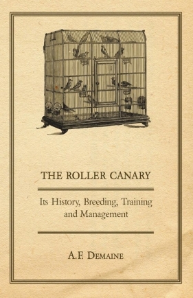 The Roller Canary - Its History, Breeding, Training and Management - Demaine A. F.