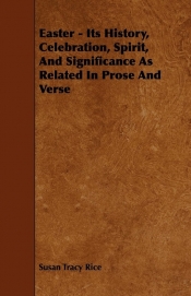 Easter - Its History, Celebration, Spirit, And Significance As Related In Prose And Verse