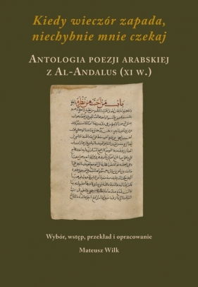 Kiedy wieczór zapada, niechybnie mnie czekaj Antologia poezji arabskiej z Al-Andalus XI w. - Wilk Mateusz