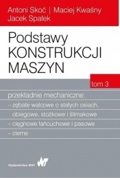 Podstawy konstrukcji maszyn Tom 3 Przekładnie mechaniczne - Spałek Jacek, Kwaśny Maciej, Skoć Antoni