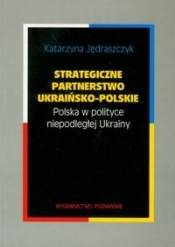 Strategiczne partnerstwo ukraińsko-polskie - Jędraszczyk Katarzyna