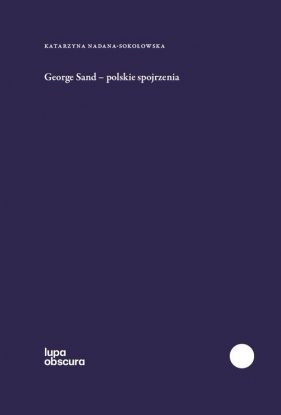 George Sand polskie spojrzenia - Katarzyna Nadana-Sokołowska