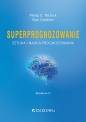 Superprognozowanie. Sztuka i nauka prognozowania. Wyd. II - Philip E. Tetlock, Dan Gardner