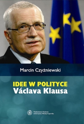 Idee w polityce Václava Klausa - Czyżniewski Marcin