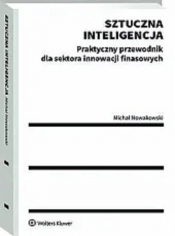 Sztuczna inteligencja Praktyczny przewodnik dla sektora innowacji finansowych - Nowakowski Michał