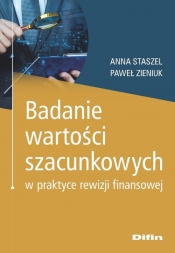 Badanie wartości szacunkowych w praktyce rewizji finansowej - Paweł Zieniuk, Anna Staszel