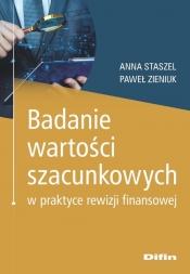 Badanie wartości szacunkowych w praktyce rewizji finansowej - Zieniuk Paweł, Staszel Anna
