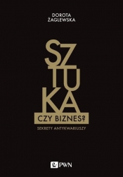 Sztuka czy biznes? Sekrety antykwariuszy - Dorota Żaglewska