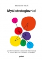Myśl strategicznie! Jak przygotować i zmieniać organizację w odpowiedzi na wyzwania otoczenia - Krzysztof Obłój