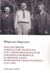 Poglądy ideowe i działalność polityczna elit (nie)prowincjonalnych Narodowej Demokracji zachodniej części województwa białostockiego