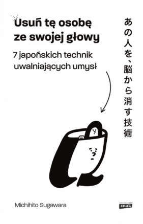 Usuń tę osobę ze swojej głowy. 7 japońskich technik uwalniających umysł - Michihito Sugawara .