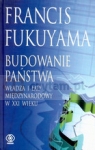 Budowanie państwa Władza i ład narodowy w XXI wieku Fukuyama Francis