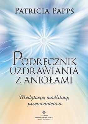 Podręcznik uzdrawiania z aniołami - Patricia Papps