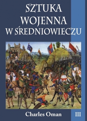 Sztuka wojenna w średniowieczu Tom 3 - Charles Oman