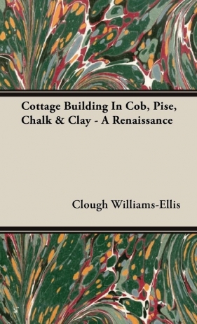 Cottage Building In Cob, Pise, Chalk & Clay - A Renaissance - Williams-Ellis Clough