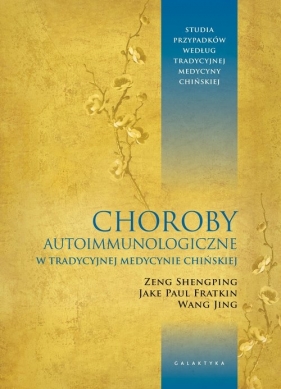 Choroby autoimmunologiczne w tradycyjnej medycynie chińskiej - Shengping Zeng, Fratkin Jake Paul, Jing Wang